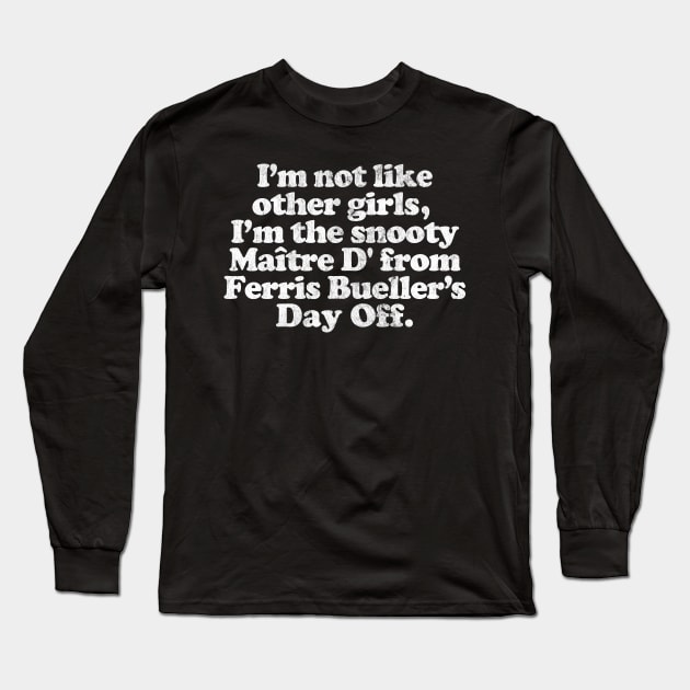 I'm Not Like Other Girls I'm the snooty Maitre D from Ferris Bueller Long Sleeve T-Shirt by DankFutura